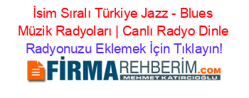 İsim+Sıralı+Türkiye+Jazz+-+Blues+Müzik+Radyoları+|+Canlı+Radyo+Dinle Radyonuzu+Eklemek+İçin+Tıklayın!